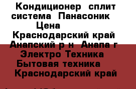 Кондиционер (сплит-система) Панасоник  › Цена ­ 9 699 - Краснодарский край, Анапский р-н, Анапа г. Электро-Техника » Бытовая техника   . Краснодарский край